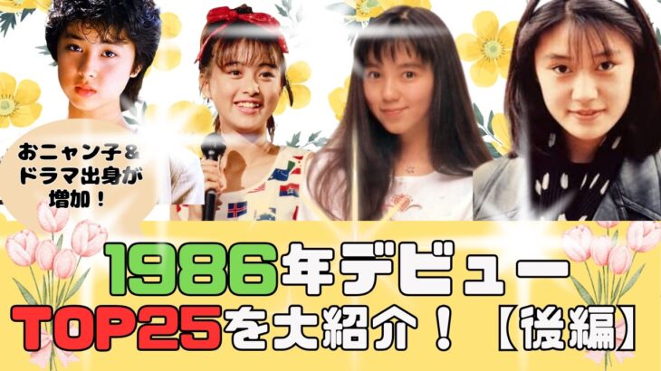 【後編】1986年デビューアイドルTOP25をデビュー順に大紹介💖おニャン子＆ドラマ出身が増加！
