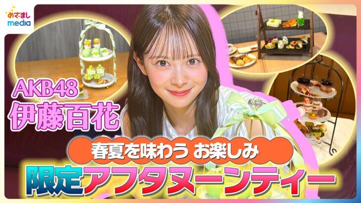 AKB48 伊藤百花が春夏を味わうお楽しみ限定アフタヌーンティーを紹介【イマドキ】