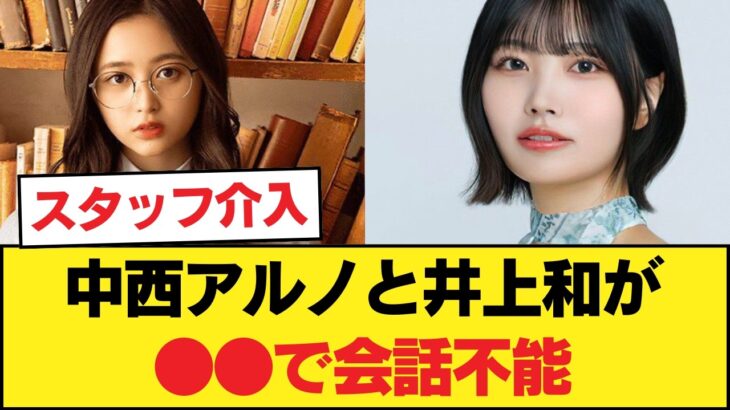 悲報… 中西アルノと井上和が●●で会話不能?! スタッフ仲裁の裏側にオタク騒然…www 【乃木坂46】