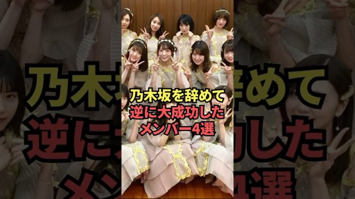 乃木坂を辞めて大成功したメンバー4選 #乃木坂46 #shorts