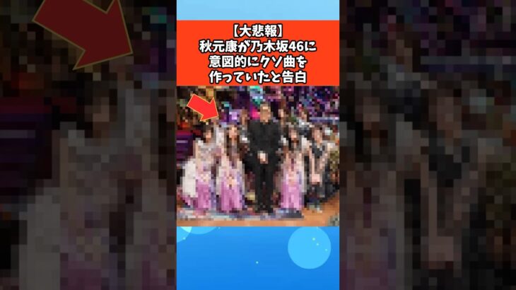 【大悲報】秋元康が乃木坂46に意図的にクソ曲を作っていたと告白 #芸能 #芸能人 #乃木坂46