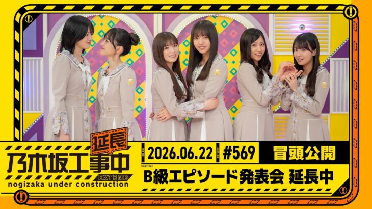 【B級エピソード発表会 延⻑中】乃木坂工事延長中 # 569 冒頭公開