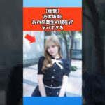 【衝撃】乃木坂46あの卒業生の現在がヤバすぎる #芸能 #芸能人 #乃木坂46