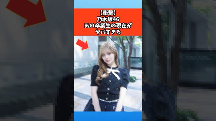 【衝撃】乃木坂46あの卒業生の現在がヤバすぎる #芸能 #芸能人 #乃木坂46