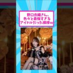 野口衣織さん、色々と最強アイドルだった模様ｗ