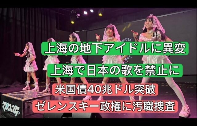 上海「地下アイドル」に異変　上海で日本の歌を禁止に　米国債40兆ドル突破　ゼレンスキー政権に汚職捜査