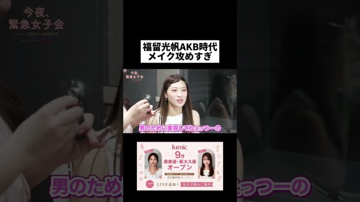福留光帆AKB時代メイク攻めすぎ#今夜緊急女子会 #緊女 #二瓶有加 #森脇梨々夏 #福留光帆 #lumic