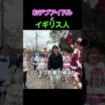 【↑続き】イギリス人をおデブアイドルが追いかけます