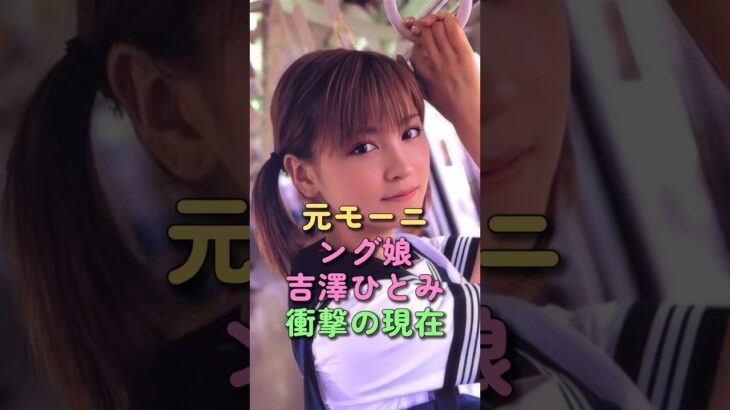 吉澤ひとみ 衝撃の現在 #モーニング娘 #事故 #芸能人 #アイドル #よっすぃー