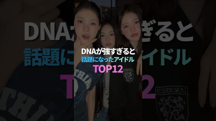 DNAが強すぎると話題になったアイドル TOP12
