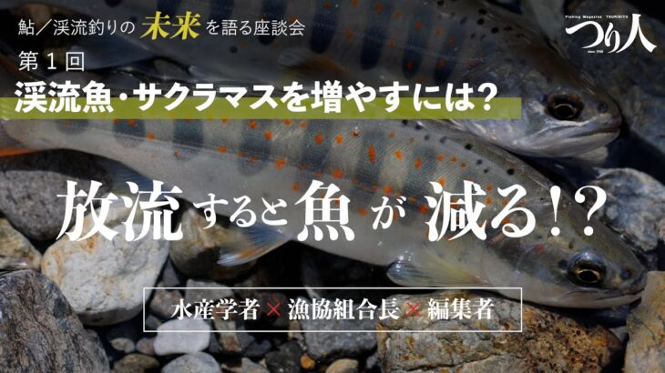 鮎・渓流釣りの未来を語る座談会　第1回／アユ・ヤマメ（サクラマス）・アマゴ（サツキマス）を増やすには？～放流の不都合な真実とは？～