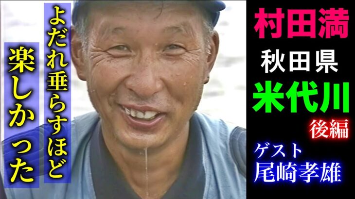【村田満】秋田県・米代川　後編　／ゲスト：尾崎孝雄【鮎釣り】