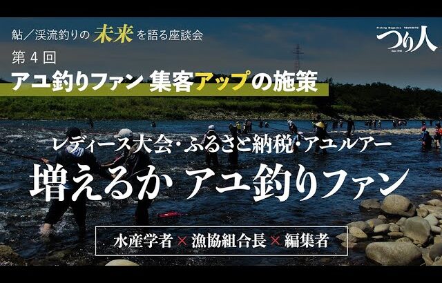 鮎・渓流釣りの未来を語る座談会　第4回／アユ釣りファン 集客アップの施策