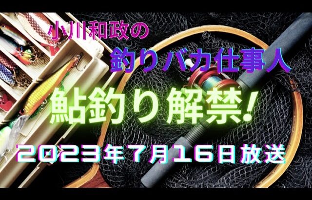 小川和政の釣りバカ仕事人 2023年7月16日O. A