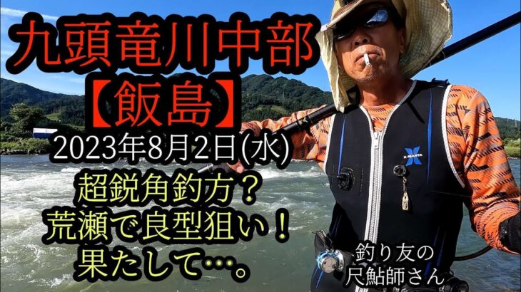 超鋭角釣方？九頭竜川中部【飯島】荒瀬で良型狙い！果たして…。2023年8月2日(水)