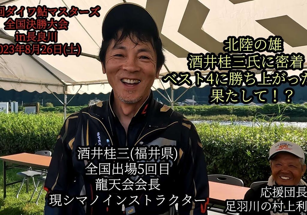 第35回ダイワ鮎マスターズ全国決勝大会　北陸の雄、酒井桂三氏に密着！ベスト4に勝ち上がったのは果たして！？ 2023年8月26日(土)