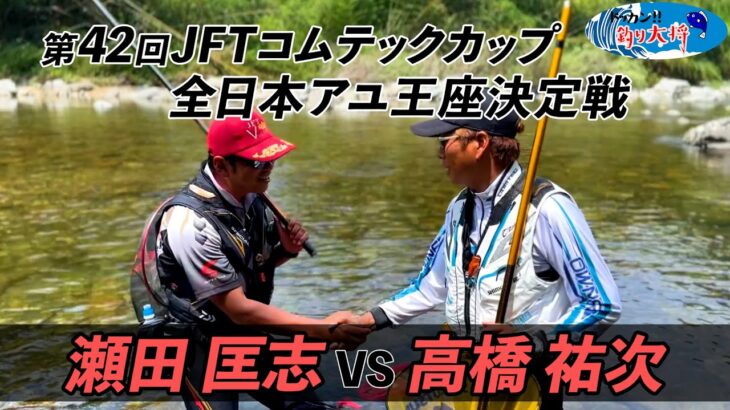 【瀬田匡志VS高橋祐次】第42回JFTコムテックカップ全日本アユ王座決定戦【高津川】