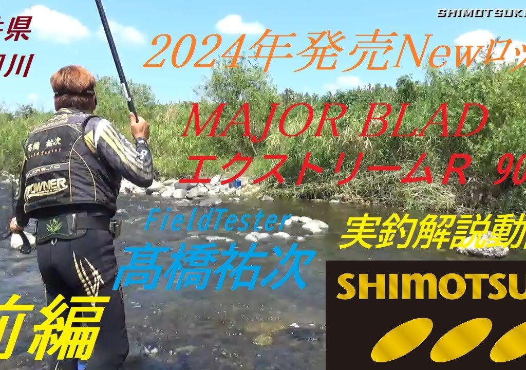 【下野公式チャンネル2023】髙橋 祐次 2024年Newロッド　MJBエクストリームR 90DR インプレッション動画　足羽川　前編