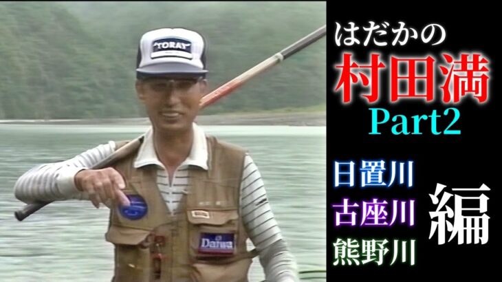 はだかの村田満 Part2／日置川・古座川・熊野川編【鮎釣り　友釣り】