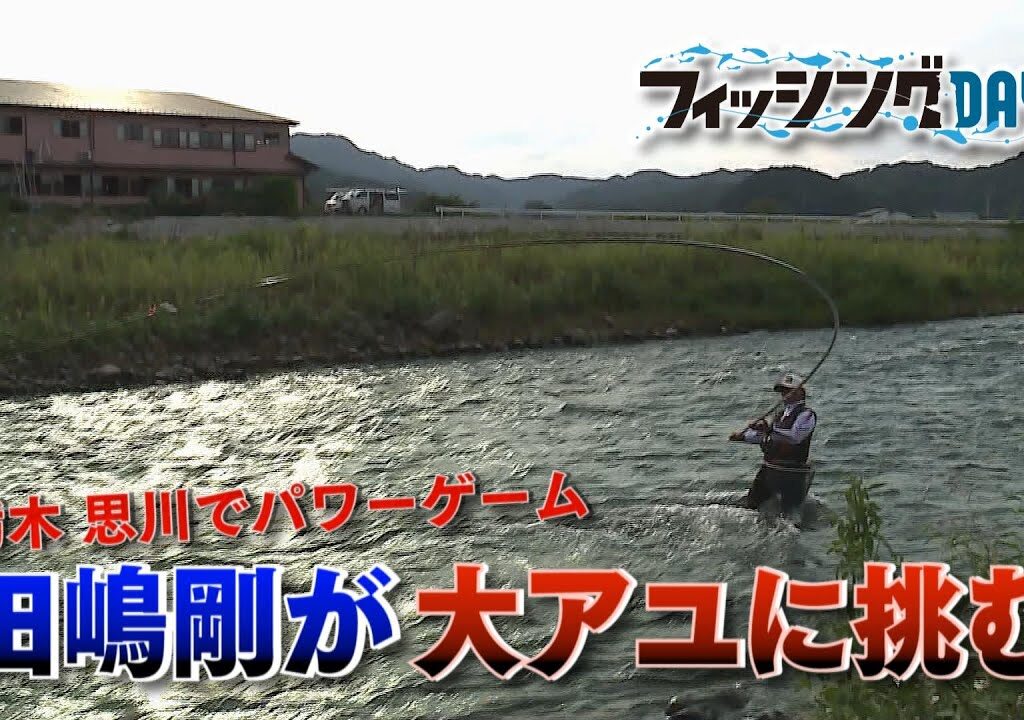 フィッシングDAYS「栃木思川でパワーゲーム　田嶋剛が大アユに挑む」