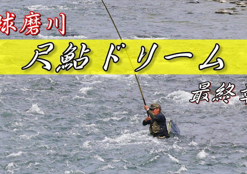 【球磨川 尺鮎ドリーム】第５弾 最終章 ホウキ瀬 ドラゴンフォース１１０