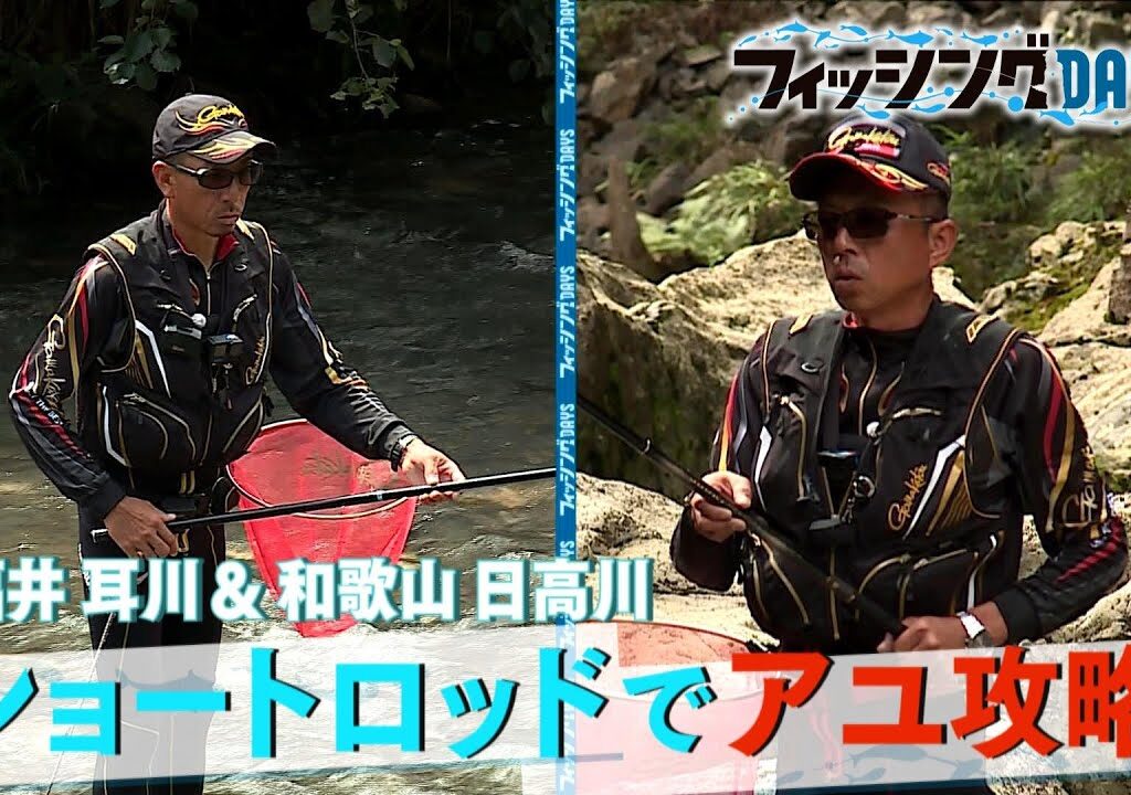 フィッシングDAYS「福井 耳川＆和歌山 日高川 ショートロッドでアユ攻略」