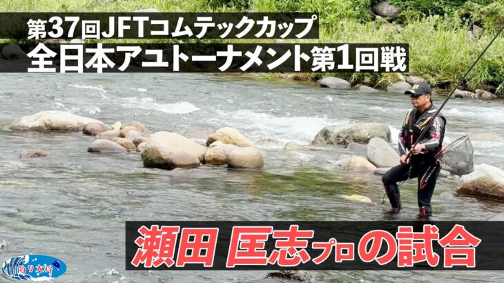 【鮎釣り】第37回JFTコムテックカップ全日本アユトーナメント 瀬田匡志プロの1回戦【2025年 長良川】