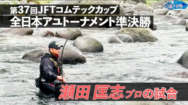 【鮎釣り】第37回JFTコムテックカップアユトーナメント準決勝 瀬田匡志プロの試合【2025年 長良川】
