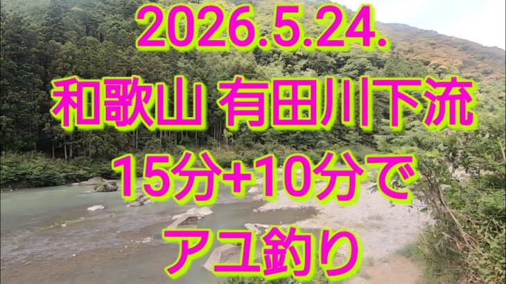 2026.5.24.有田川下流アユ釣り　短時間偵察？
